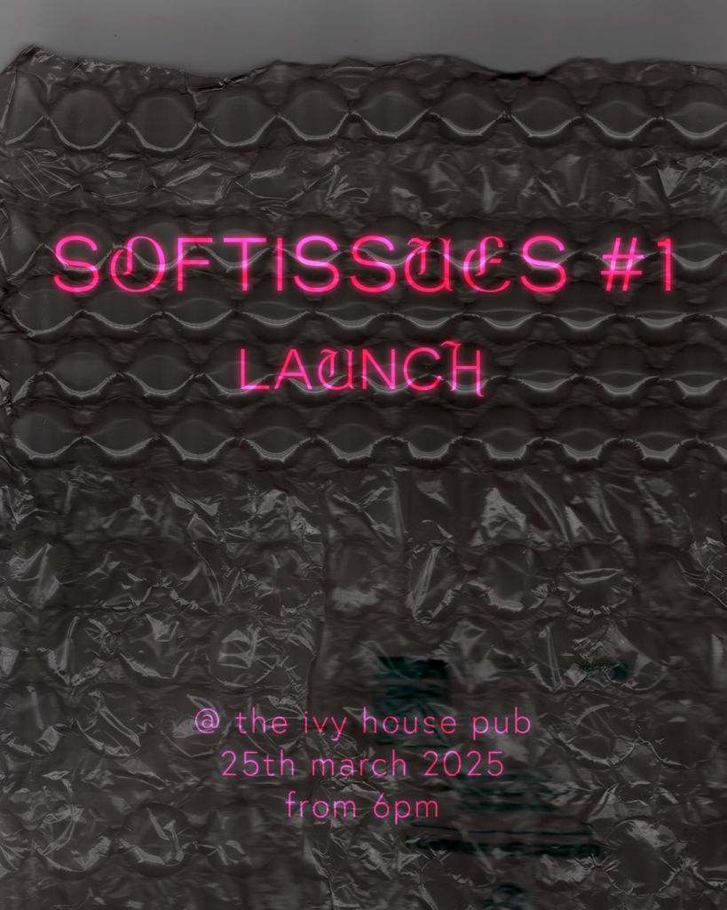 Poster for launch of Softissues 1. March 25th, 6PM at The Ivy House Pub.